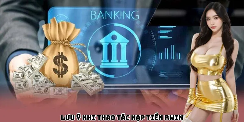 Lưu ý khi thao tác nạp tiền Rwin