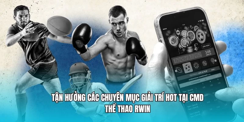 Tận hưởng các chuyên mục giải trí hot tại CMD Thể Thao RWIN