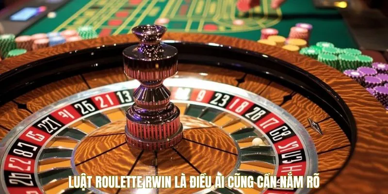 Luật Roulette RWIN là điều ai cũng cần nắm rõ