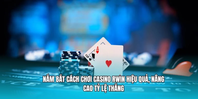 Nắm bắt cách chơi Casino RWIN hiệu quả, nâng cao tỷ lệ thắng